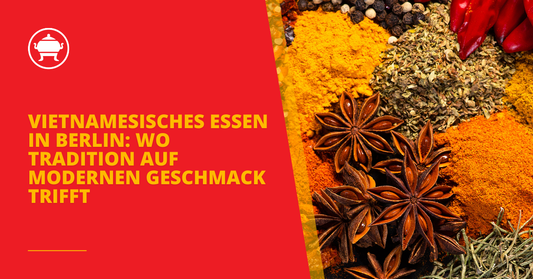 Vietnamesisches Essen in Berlin: Wo Tradition auf modernen Geschmack trifft